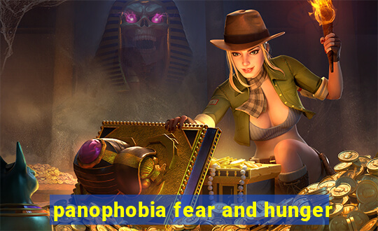 panophobia fear and hunger